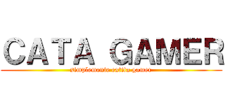 ＣＡＴＡ ＧＡＭＥＲ (simplemente catita gamer)