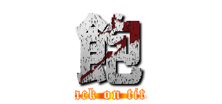 飽 (attack on titan)