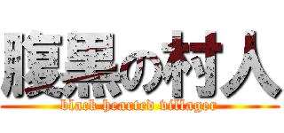 腹黒の村人 (black hearted villager)
