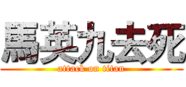 馬英九去死 (attack on titan)