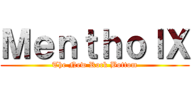 ＭｅｎｔｈｏｌＸ (The New Rock Bottom)