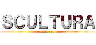 ＳＣＵＬＴＵＲＡ (scultura)
