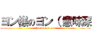 ヨン様のヨン（（意味深 (Yonsama no yon)