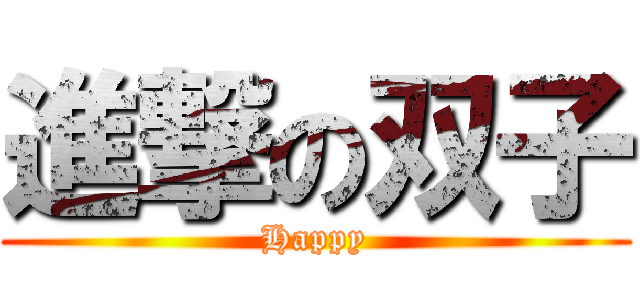 進撃の双子 (Happy)