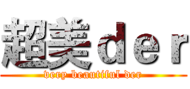超美ｄｅｒ (very beautiful der)