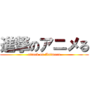 進撃のアニメる (attack on Animeru)
