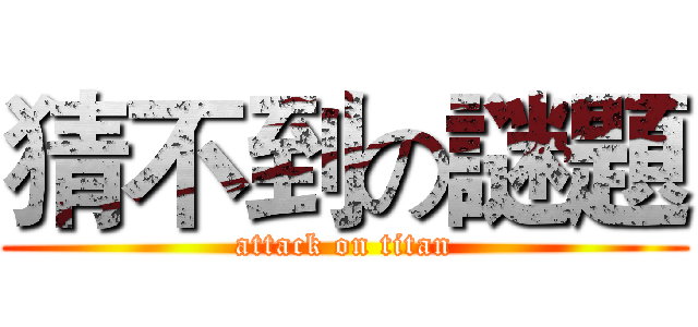 猜不到の謎題 (attack on titan)