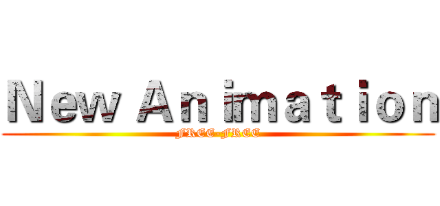 Ｎｅｗ Ａｎｉｍａｔｉｏｎ (FREE-FREE)