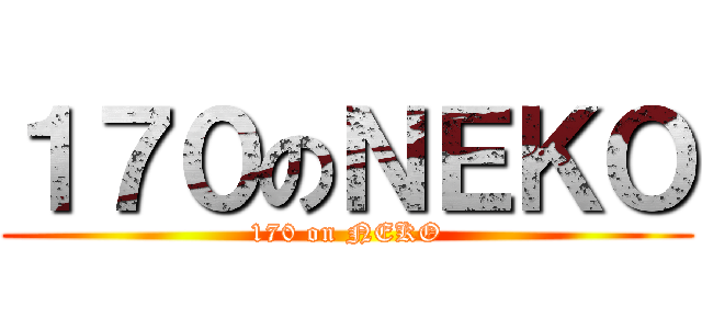 １７０のＮＥＫＯ (170 on NEKO)