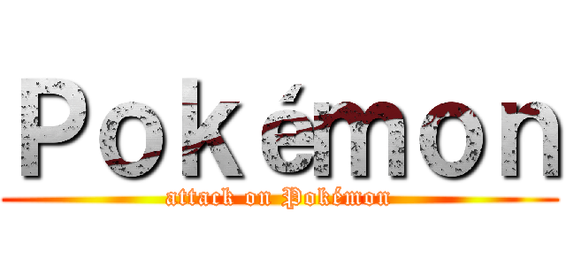 Ｐｏｋéｍｏｎ (attack on Pokémon)