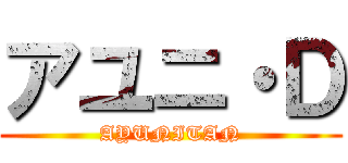 アユニ・Ｄ (AYUNITAN)