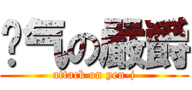 煞气の嚴爵 (attack on yen-j)