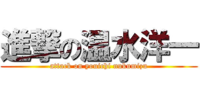 進撃の温水洋一 (attack on youichi nukumizu)