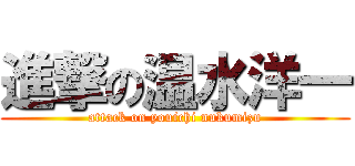 進撃の温水洋一 (attack on youichi nukumizu)