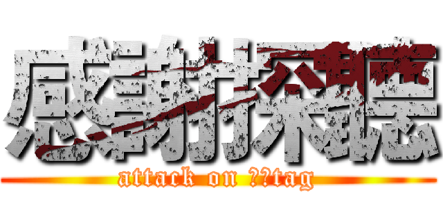 感謝探聽 (attack on 戴克tag)