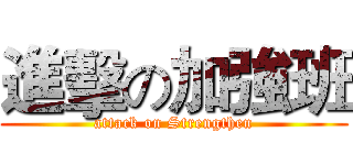進擊の加強班 (attack on Strengthen)