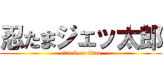 忍たまジェッ太郎 (attack on titan)