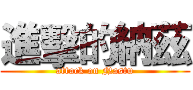 進擊的納茲 (attack on Nastu)