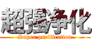 超强净化 (Super purification)