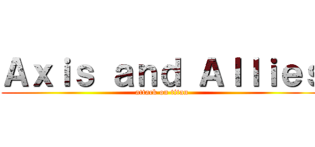Ａｘｉｓ ａｎｄ Ａｌｌｉｅｓ (attack on titan)