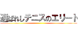 選ばれしテニスのエリート ()