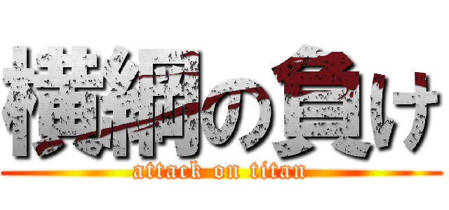 横綱の負け (attack on titan)
