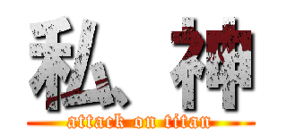 私、神 (attack on titan)