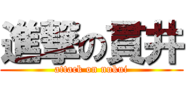 進撃の貫井 (attack on nukui)