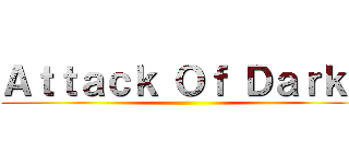 Ａｔｔａｃｋ Ｏｆ Ｄａｒｋｓ ()