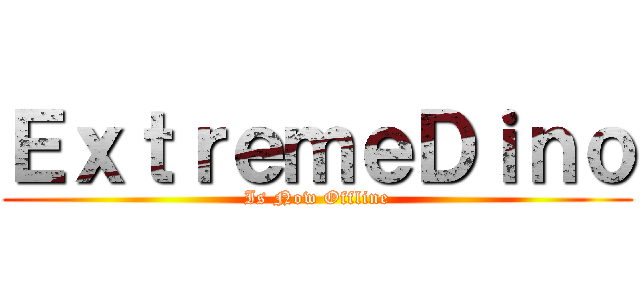 ＥｘｔｒｅｍｅＤｉｎｏ (Is Now Offline)