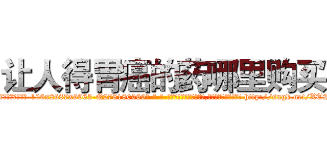 让人得胃癌的药哪里购买 (让人得胃癌的药哪里购买【电-186x2687x6963-Q278180069元-吉-药-业】我们做的是长期生意,靠的是老客户长期支持 http://sngk.net/XT2wvc
)