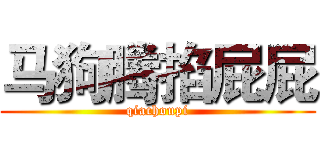 马狗腾掐屁屁 (qiachoupi)