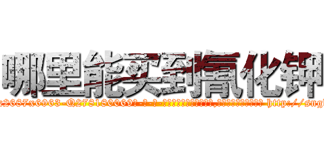 哪里能买到氰化钾 (哪里能买到氰化钾【电-186x2687x6963-Q278180069元-吉-药-业】我们做的是长期生意,靠的是老客户长期支持 http://sngk.net/Gix7sy
)