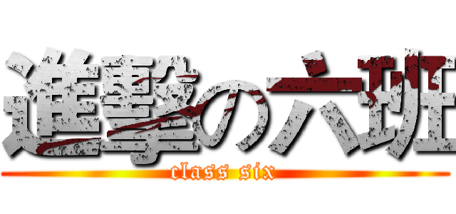 進擊の六班 (class six)