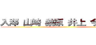 入澤 山崎 桑原 井上 今田 中村 ()