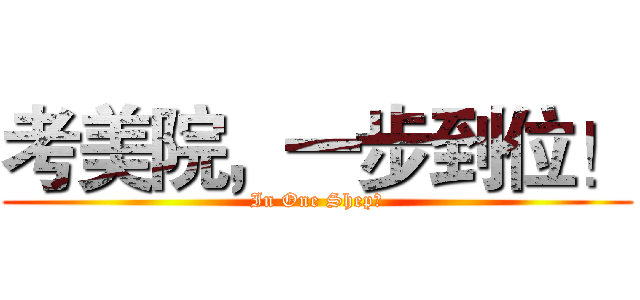 考美院，一步到位！ (In One Shep！)