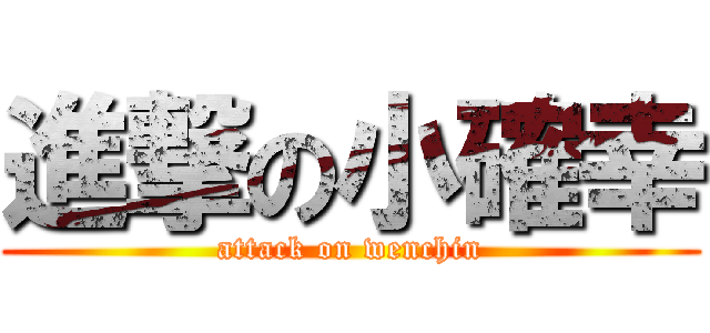 進撃の小確幸 (attack on wenchin)