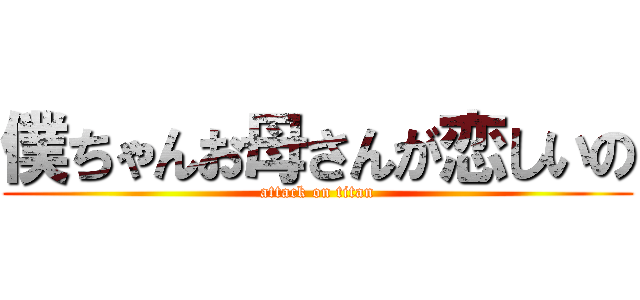 僕ちゃんお母さんが恋しいの (attack on titan)