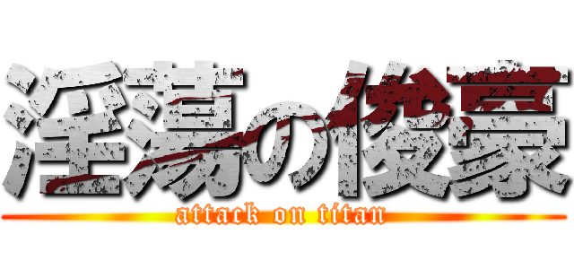 淫蕩の俊豪 (attack on titan)