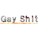 Ｇａｙ Ｓｈｉｔ (I'm Gay)