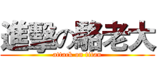 進擊の駱老大 (attack on titan)