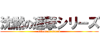 沈黙の進撃シリーズ (silent of atacck)