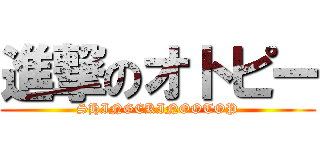 進撃のオトピー (SHINGEKINOOTOP)