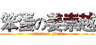 笨蛋の姜崇越 (attack on Fuck)