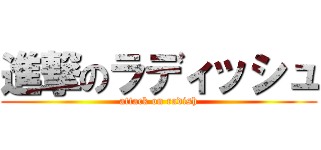 進撃のラディッシュ (attack on radish)