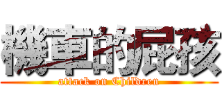 機車的屁孩 (attack on Children)
