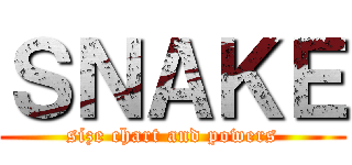 ＳＮＡＫＥ (size chart and powers)