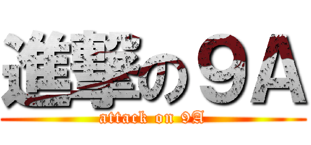 進撃の９Ａ (attack on 9A)