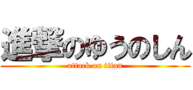 進撃のゆうのしん (attack on titan)