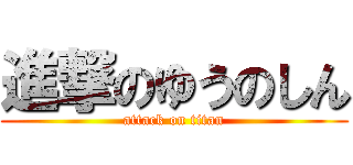 進撃のゆうのしん (attack on titan)